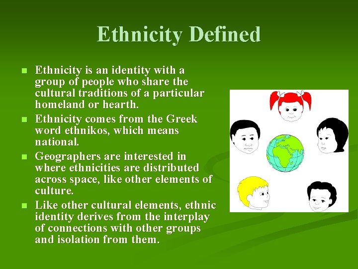 Ethnicity Defined n n Ethnicity is an identity with a group of people who