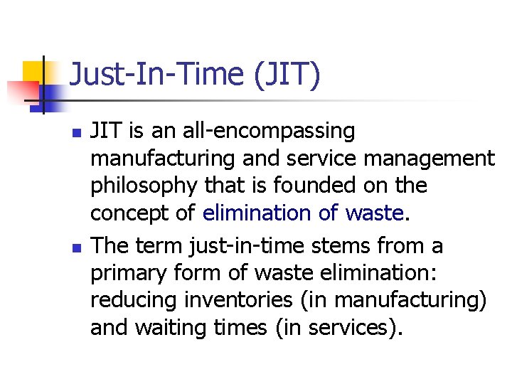 Just-In-Time (JIT) n n JIT is an all-encompassing manufacturing and service management philosophy that