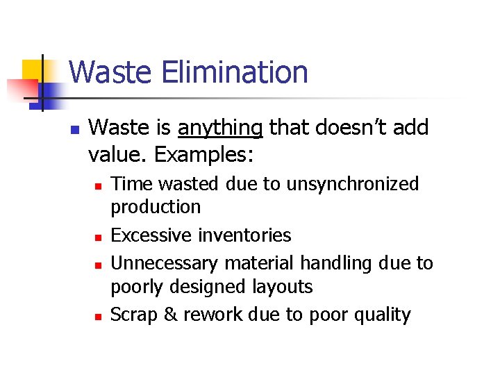 Waste Elimination n Waste is anything that doesn’t add value. Examples: n n Time