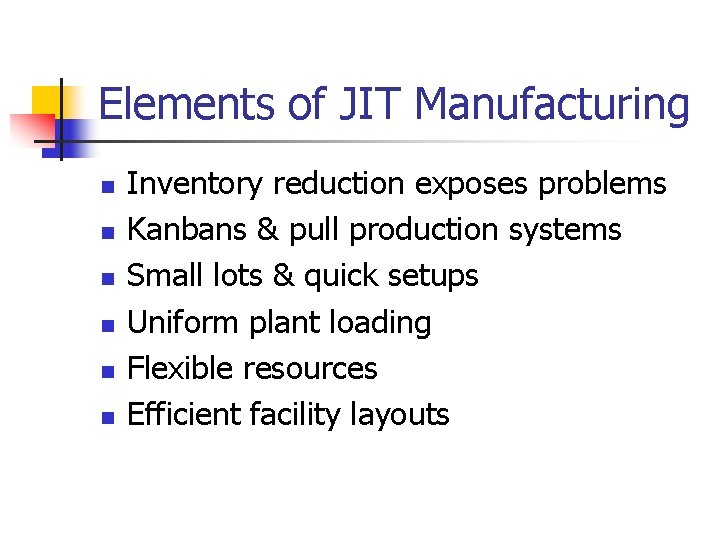 Elements of JIT Manufacturing n n n Inventory reduction exposes problems Kanbans & pull