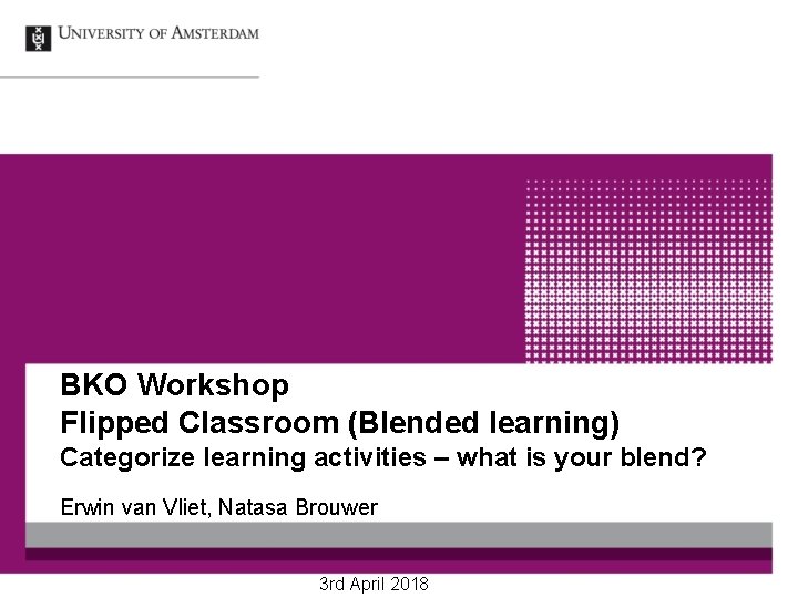 BKO Workshop Flipped Classroom (Blended learning) Categorize learning activities – what is your blend?