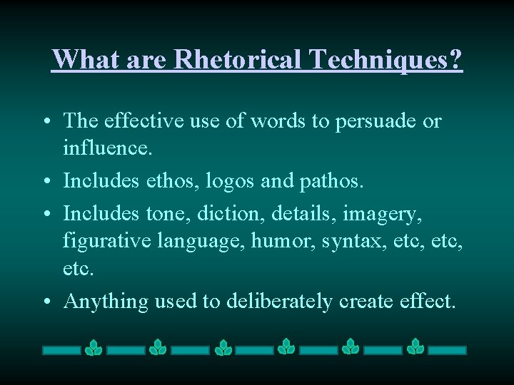 What are Rhetorical Techniques? • The effective use of words to persuade or influence.