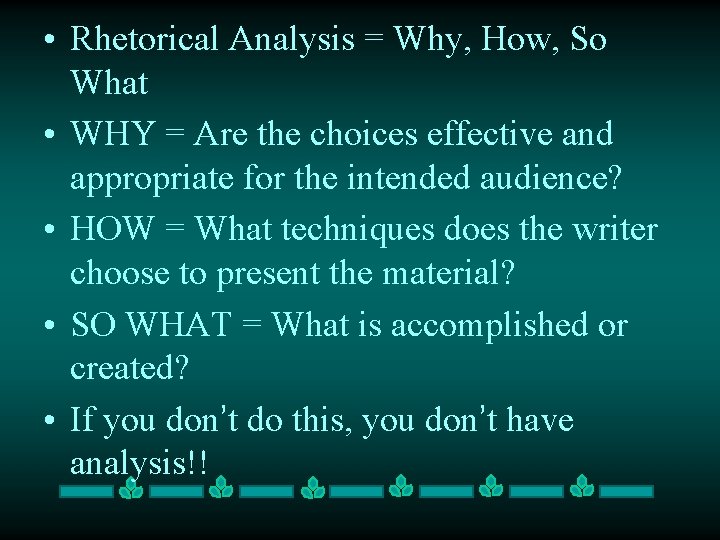  • Rhetorical Analysis = Why, How, So What • WHY = Are the