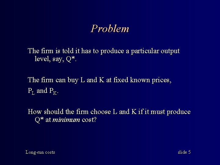 Problem The firm is told it has to produce a particular output level, say,