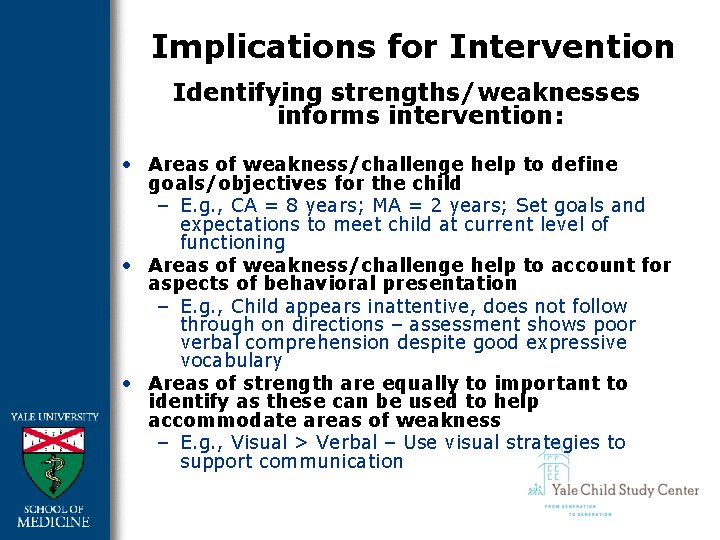 Implications for Intervention Identifying strengths/weaknesses informs intervention: • Areas of weakness/challenge help to define