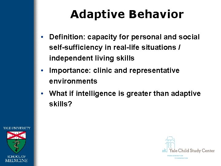 Adaptive Behavior • Definition: capacity for personal and social self-sufficiency in real-life situations /