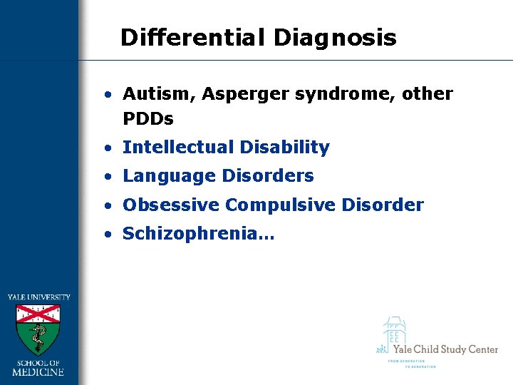 Differential Diagnosis • Autism, Asperger syndrome, other PDDs • Intellectual Disability • Language Disorders