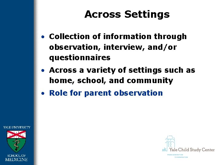 Across Settings • Collection of information through observation, interview, and/or questionnaires • Across a