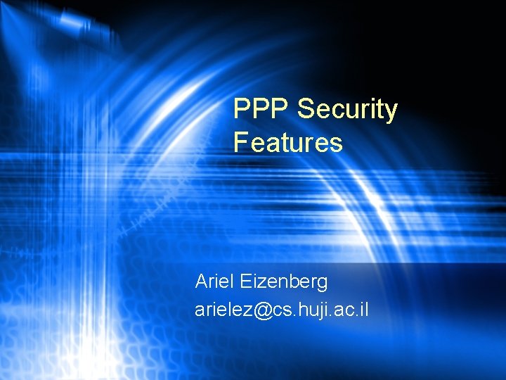 PPP Security Features Ariel Eizenberg arielez@cs. huji. ac. il 