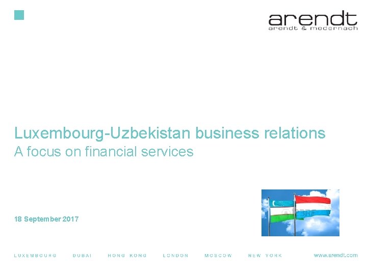Luxembourg-Uzbekistan business relations A focus on financial services 18 September 2017 