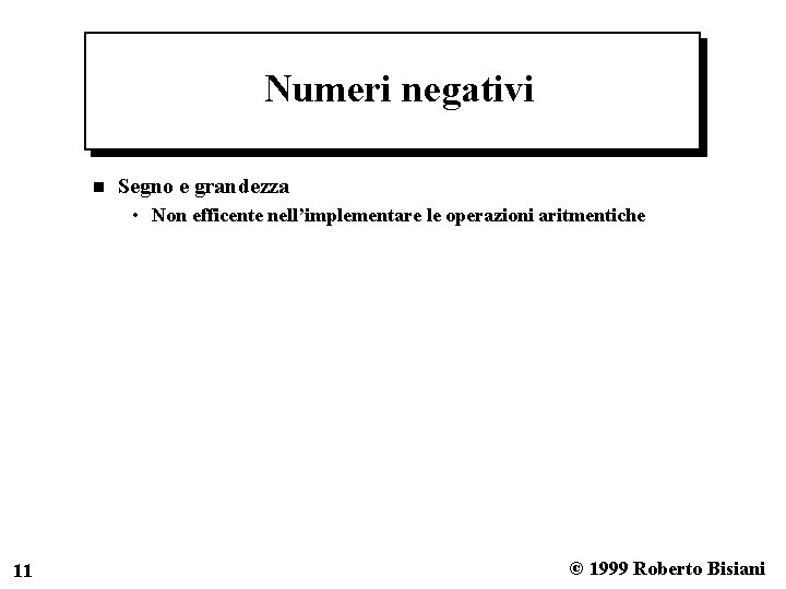 Numeri negativi n Segno e grandezza • Non efficente nell’implementare le operazioni aritmentiche 11