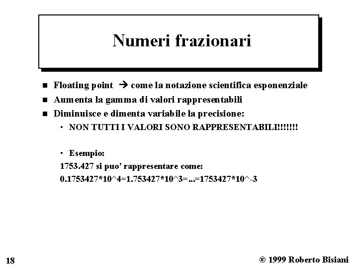 Numeri frazionari n n n Floating point come la notazione scientifica esponenziale Aumenta la