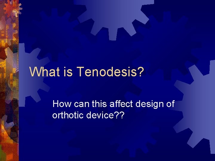 What is Tenodesis? How can this affect design of orthotic device? ? What is Tenodesis? How can this affect design of orthotic device? ?