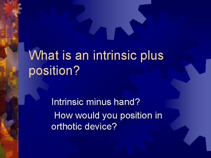 What is an intrinsic plus position? Intrinsic minus hand? How would you position in What is an intrinsic plus position? Intrinsic minus hand? How would you position in