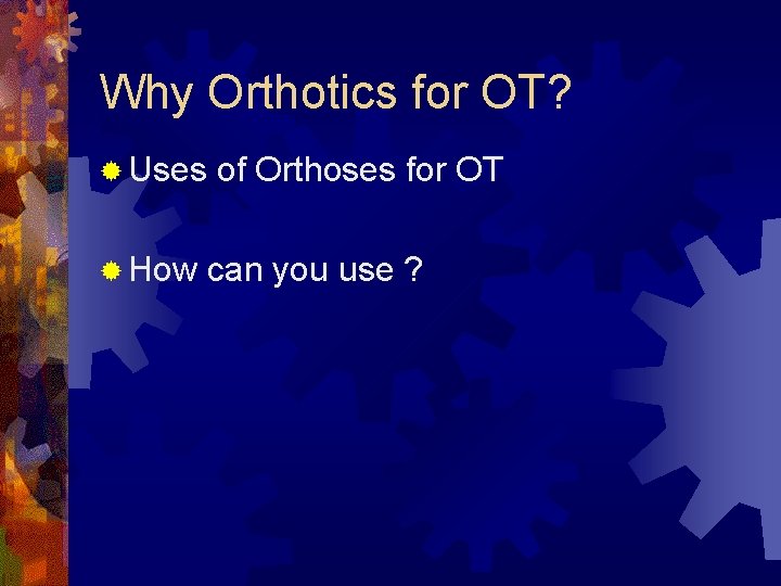 Why Orthotics for OT? ® Uses ® How of Orthoses for OT can you Why Orthotics for OT? ® Uses ® How of Orthoses for OT can you