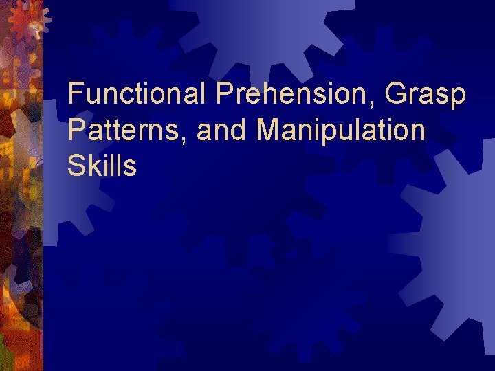 Functional Prehension, Grasp Patterns, and Manipulation Skills Functional Prehension, Grasp Patterns, and Manipulation Skills