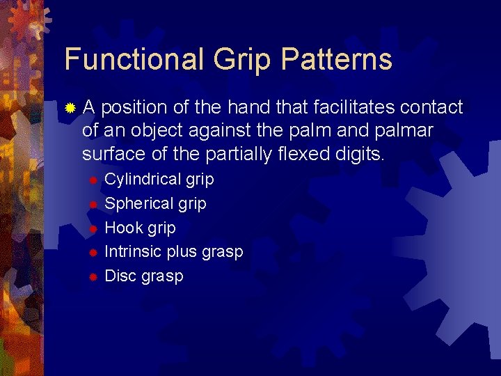 Functional Grip Patterns ®A position of the hand that facilitates contact of an object Functional Grip Patterns ®A position of the hand that facilitates contact of an object