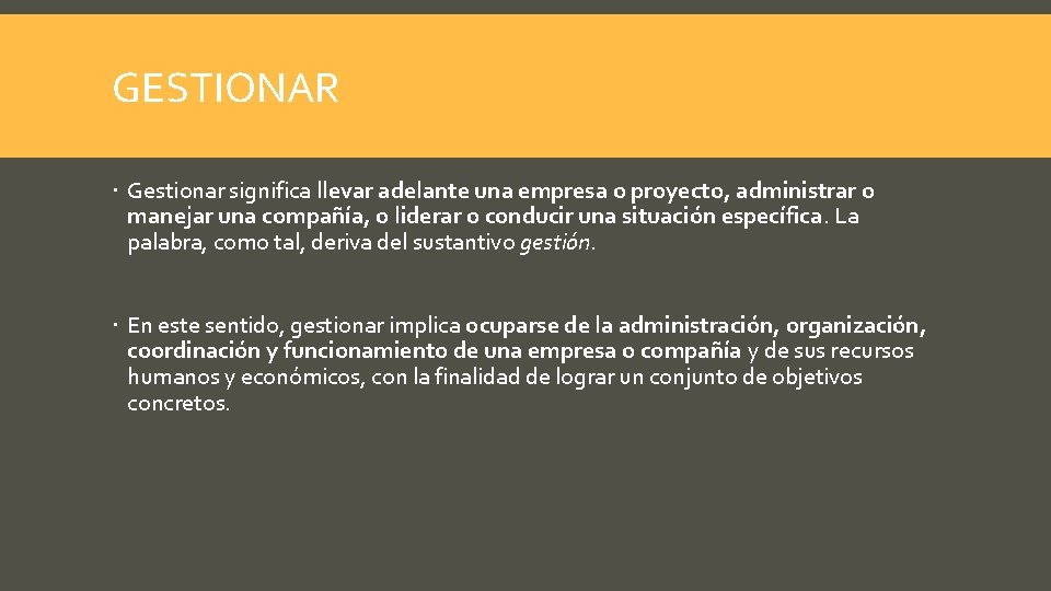 GESTIONAR Gestionar significa llevar adelante una empresa o proyecto, administrar o manejar una compañía,