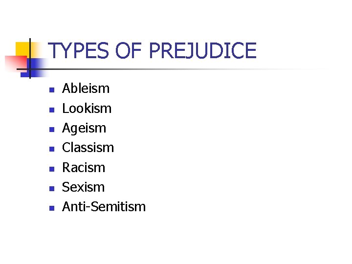 TYPES OF PREJUDICE n n n n Ableism Lookism Ageism Classism Racism Sexism Anti-Semitism