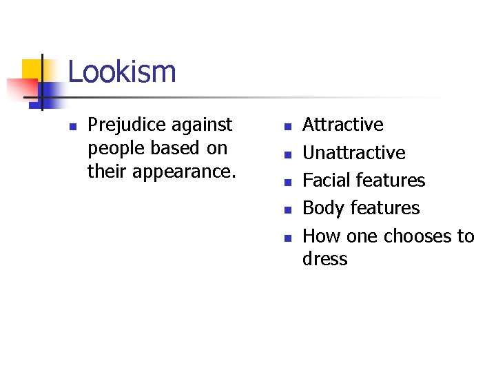 Lookism n Prejudice against people based on their appearance. n n n Attractive Unattractive