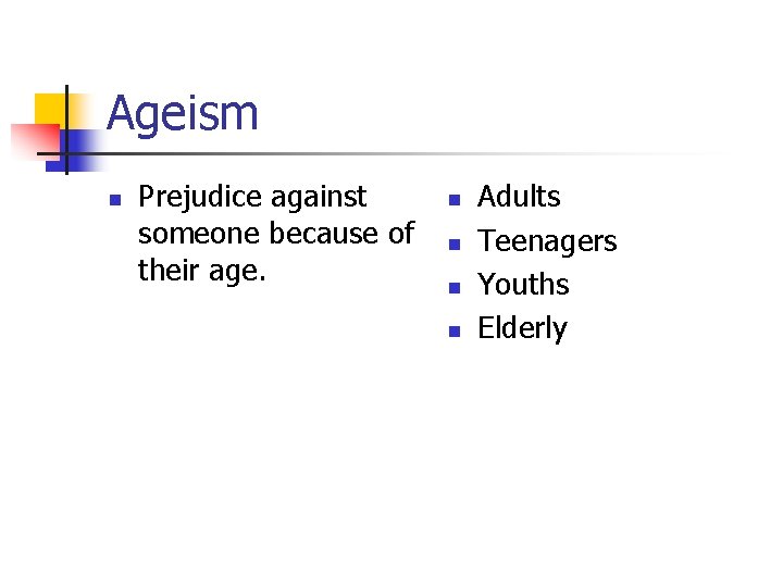 Ageism n Prejudice against someone because of their age. n n Adults Teenagers Youths