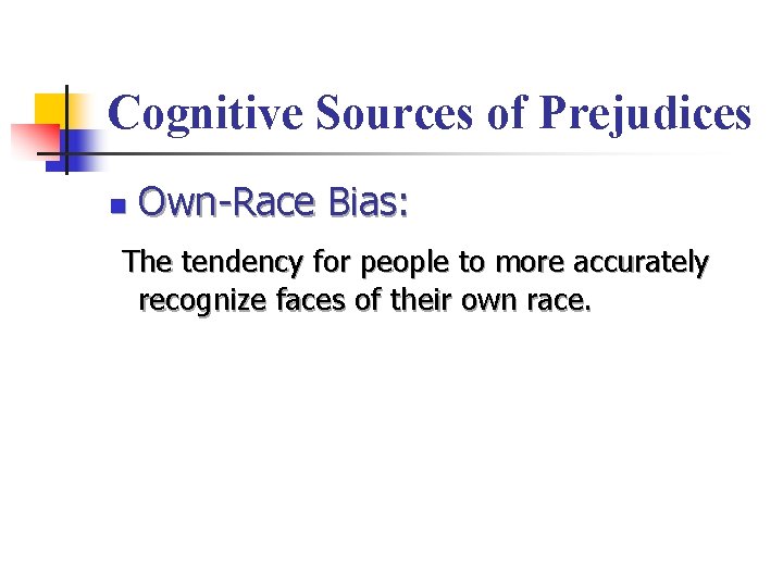 Cognitive Sources of Prejudices n Own-Race Bias: The tendency for people to more accurately
