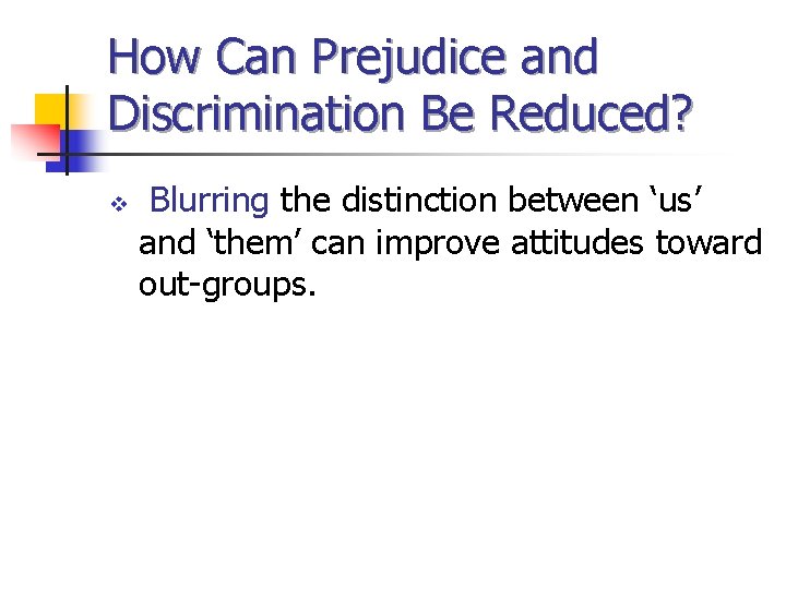 How Can Prejudice and Discrimination Be Reduced? v Blurring the distinction between ‘us’ and