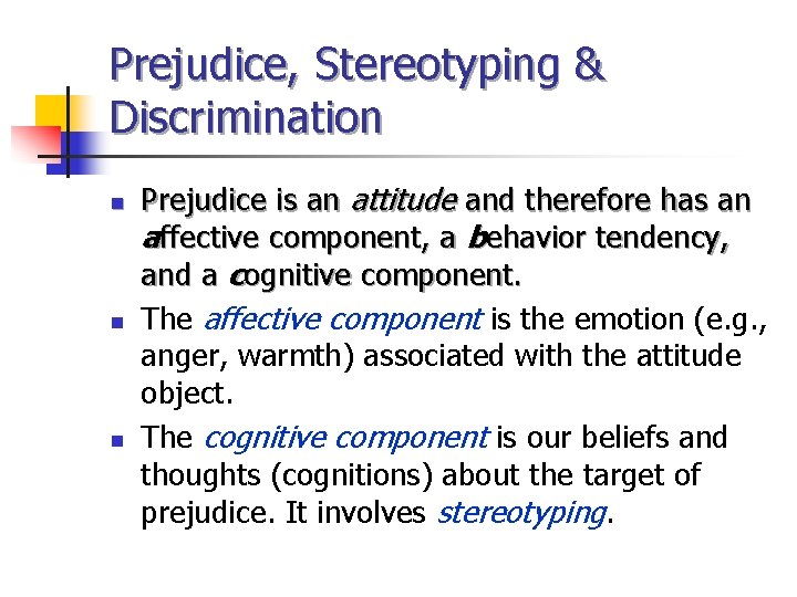 Prejudice, Stereotyping & Discrimination n Prejudice is an attitude and therefore has an affective