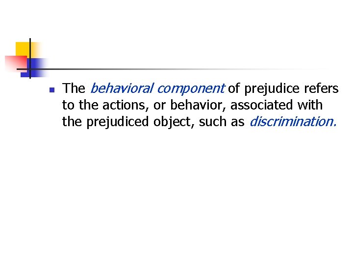 n The behavioral component of prejudice refers to the actions, or behavior, associated with