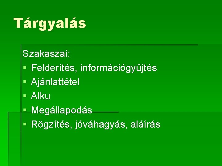 Tárgyalás Szakaszai: § Felderítés, információgyűjtés § Ajánlattétel § Alku § Megállapodás § Rögzítés, jóváhagyás,