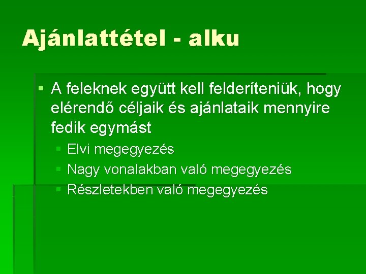 Ajánlattétel - alku § A feleknek együtt kell felderíteniük, hogy elérendő céljaik és ajánlataik