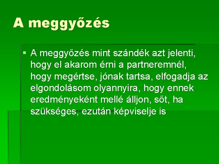 A meggyőzés § A meggyőzés mint szándék azt jelenti, hogy el akarom érni a