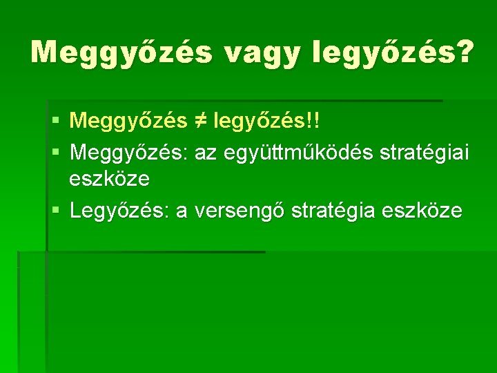 Meggyőzés vagy legyőzés? § Meggyőzés ≠ legyőzés!! § Meggyőzés: az együttműködés stratégiai eszköze §