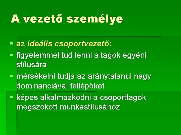 A vezető személye § az ideális csoportvezető: § figyelemmel tud lenni a tagok egyéni