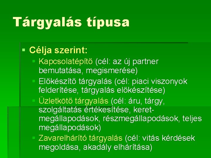 Tárgyalás típusa § Célja szerint: § Kapcsolatépítő (cél: az új partner bemutatása, megismerése) §