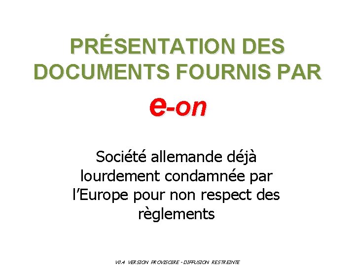 PRÉSENTATION DES DOCUMENTS FOURNIS PAR e-on Société allemande déjà lourdement condamnée par l’Europe pour