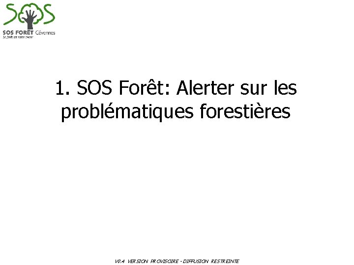 1. SOS Forêt: Alerter sur les problématiques forestières V 0. 4 VERSION PROVISOIRE -