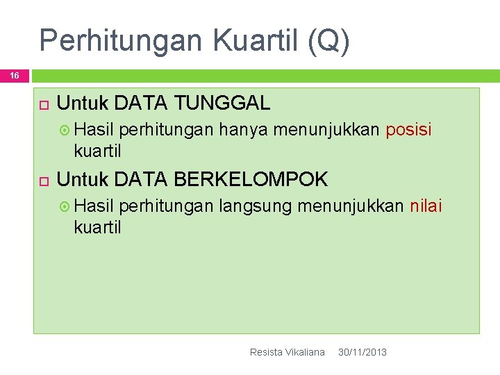 Perhitungan Kuartil (Q) 16 Untuk DATA TUNGGAL Hasil perhitungan hanya menunjukkan posisi kuartil Untuk