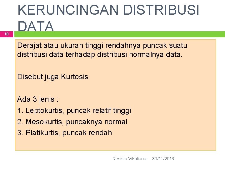 18 KERUNCINGAN DISTRIBUSI DATA Derajat atau ukuran tinggi rendahnya puncak suatu distribusi data terhadap