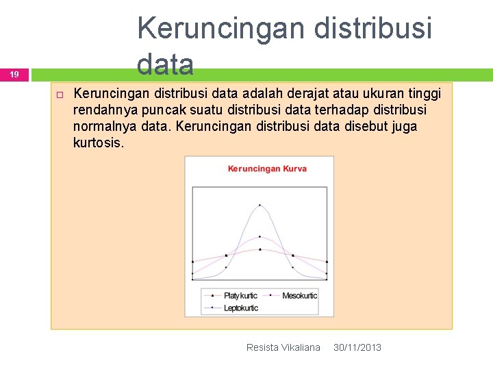 Keruncingan distribusi data 19 Keruncingan distribusi data adalah derajat atau ukuran tinggi rendahnya puncak