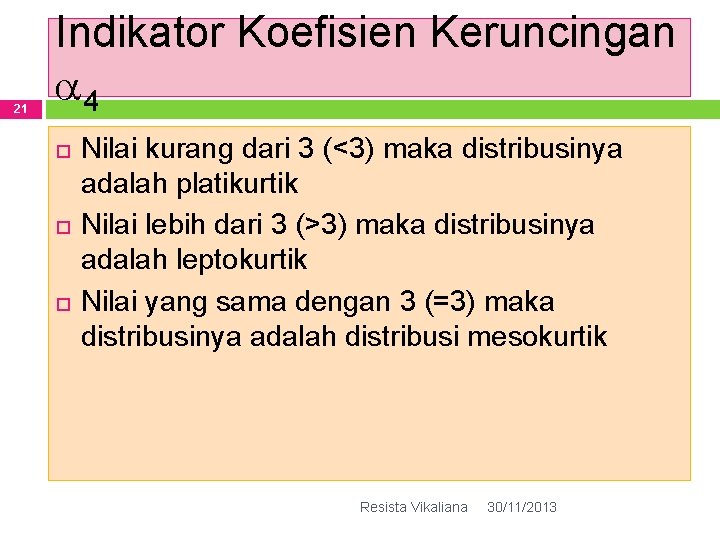 21 Indikator Koefisien Keruncingan 4 Nilai kurang dari 3 (<3) maka distribusinya adalah platikurtik