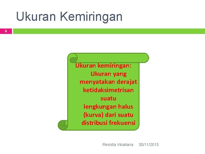 Ukuran Kemiringan 6 Ukuran kemiringan: Ukuran yang menyatakan derajat ketidaksimetrisan suatu lengkungan halus (kurva)