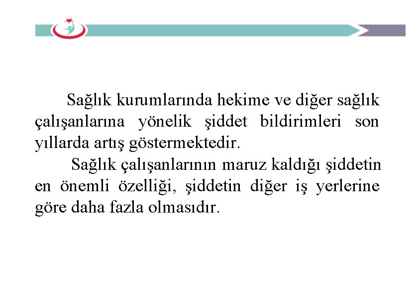 Sağlık kurumlarında hekime ve diğer sağlık çalışanlarına yönelik şiddet bildirimleri son yıllarda artış göstermektedir.