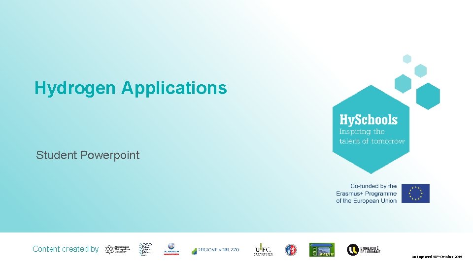 Hydrogen Applications Student Powerpoint Content created by <Partner logo> Last updated 18 th October