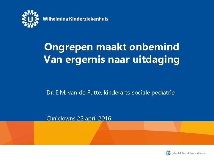 Ongrepen maakt onbemind Van ergernis naar uitdaging Dr. E. M. van de Putte, kinderarts-sociale