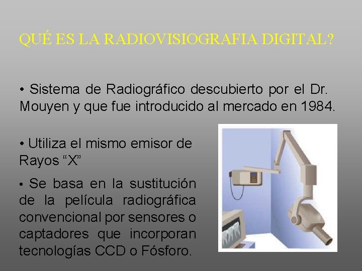 QUÉ ES LA RADIOVISIOGRAFIA DIGITAL? • Sistema de Radiográfico descubierto por el Dr. Mouyen