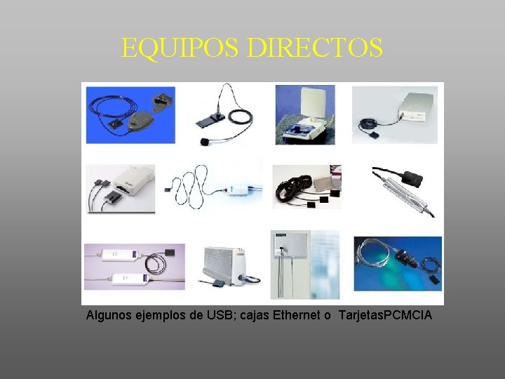 EQUIPOS DIRECTOS Algunos ejemplos de USB; cajas Ethernet o Tarjetas. PCMCIA 