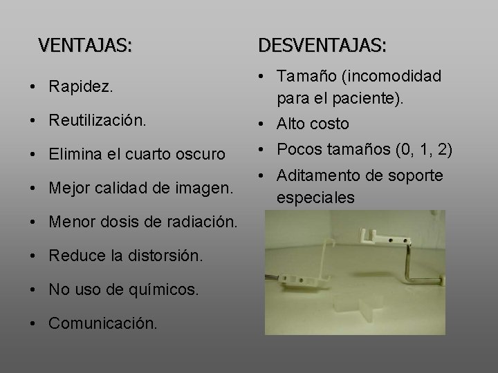 VENTAJAS: DESVENTAJAS: • Rapidez. • Tamaño (incomodidad para el paciente). • Reutilización. • Alto