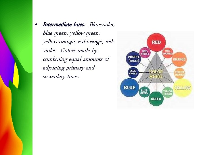  • Intermediate hues: Blue-violet, blue-green, yellow-orange, redviolet. Colors made by combining equal amounts