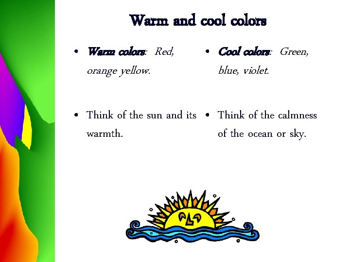 Warm and cool colors • Warm colors: Red, orange yellow. • Cool colors: Green,